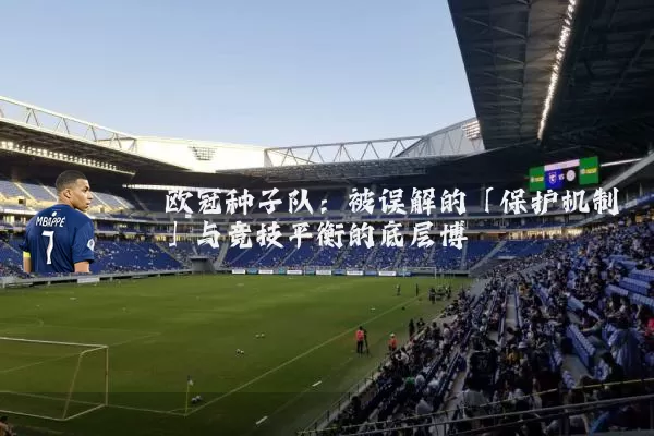 欧冠种子队:被误解的「保护机制」与竞技平衡的底层博弈
