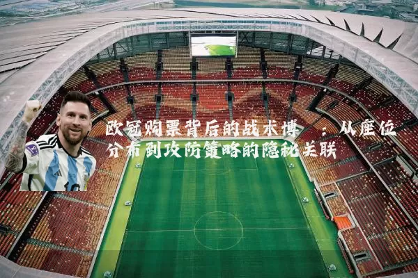 欧冠购票背后的战术博弈:从座位分布到攻防策略的隐秘关联