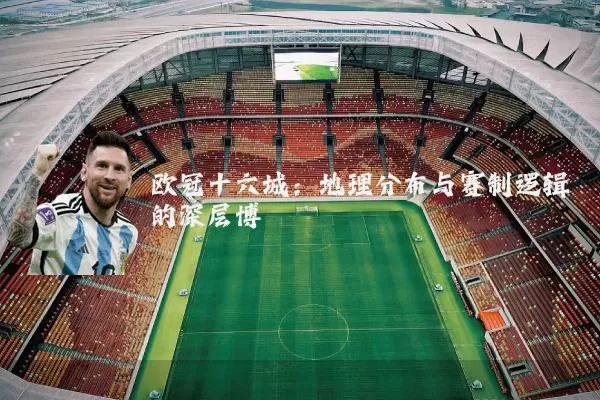 欧冠十六城:地理分布与赛制逻辑的深层博弈