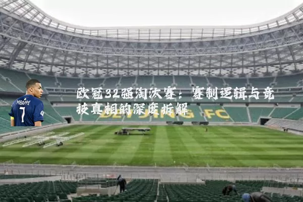 欧冠32强淘汰赛:赛制逻辑与竞技真相的深度拆解