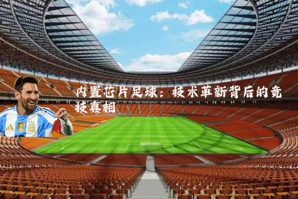 内置芯片足球:技术革新背后的竞技真相