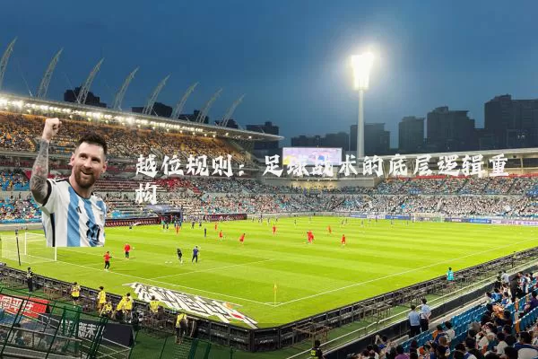 越位规则:足球战术的底层逻辑重构